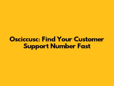 Osciccusc: Find Your Customer Support Number Fast