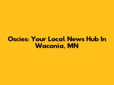 Oscie's: Your Local News Hub In Waconia, MN
