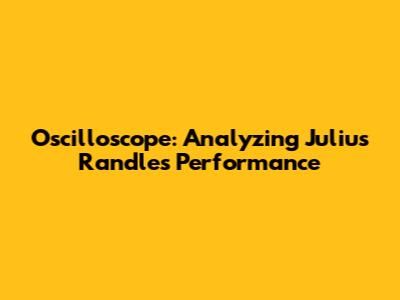 Oscilloscope: Analyzing Julius Randle's Performance