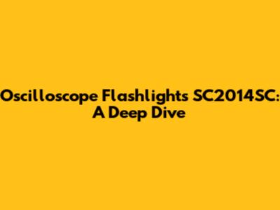 Oscilloscope Flashlights SC2014SC: A Deep Dive