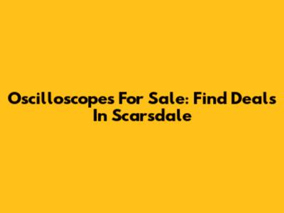 Oscilloscopes For Sale: Find Deals In Scarsdale