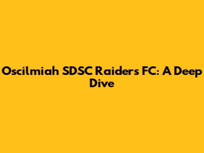 Oscilmiah SDSC Raiders FC: A Deep Dive