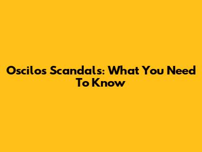 Oscilos Scandals: What You Need To Know