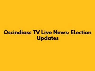 Oscindiasc TV Live News: Election Updates