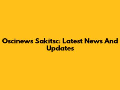 Oscinews Sakitsc: Latest News And Updates