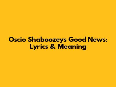 Oscio Shaboozey's Good News: Lyrics & Meaning
