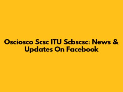 Osciosco Scsc ITU Scbscsc: News & Updates On Facebook