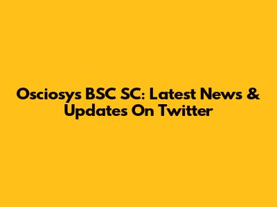 Osciosys BSC SC: Latest News & Updates On Twitter
