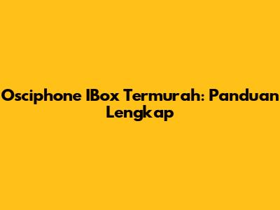 Osciphone IBox Termurah: Panduan Lengkap