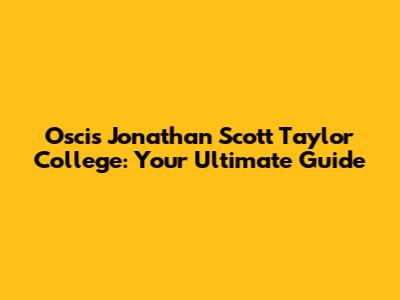Oscis Jonathan Scott Taylor College: Your Ultimate Guide