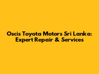 Oscis Toyota Motors Sri Lanka: Expert Repair & Services