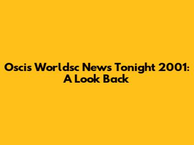 Oscis Worldsc News Tonight 2001: A Look Back