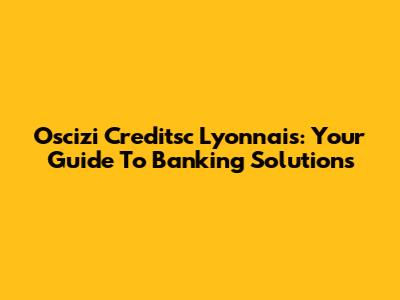 Oscizi Creditsc Lyonnais: Your Guide To Banking Solutions