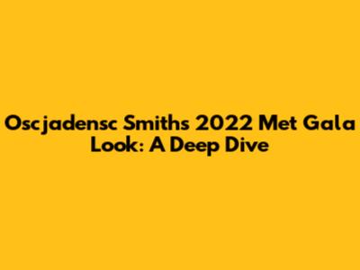 Oscjadensc Smith's 2022 Met Gala Look: A Deep Dive