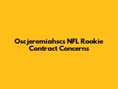 Oscjeremiahsc's NFL Rookie Contract Concerns