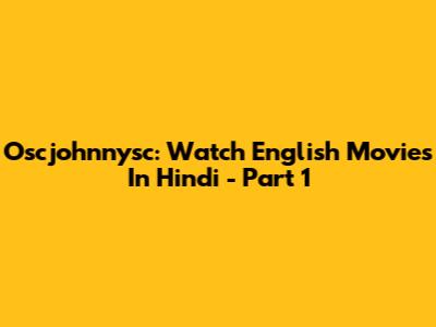 Oscjohnnysc: Watch English Movies In Hindi - Part 1