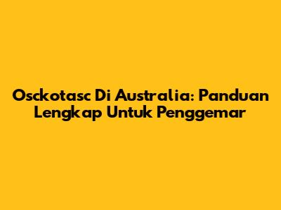 Osckotasc Di Australia: Panduan Lengkap Untuk Penggemar
