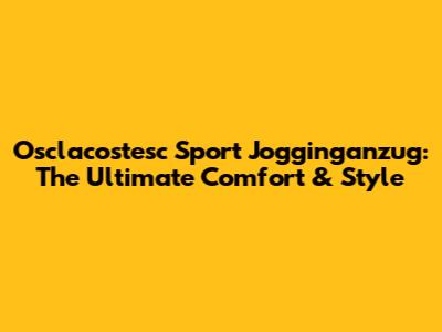Osclacostesc Sport Jogginganzug: The Ultimate Comfort & Style
