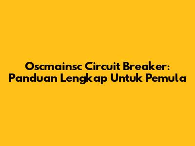 Oscmainsc Circuit Breaker: Panduan Lengkap Untuk Pemula