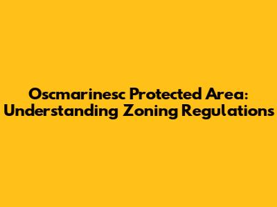 Oscmarinesc Protected Area: Understanding Zoning Regulations