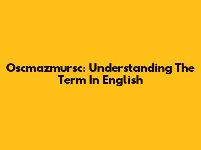 Oscmazmursc: Understanding The Term In English