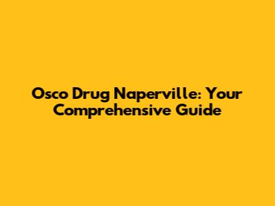 Osco Drug Naperville: Your Comprehensive Guide