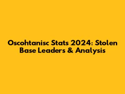 Oscohtanisc Stats 2024: Stolen Base Leaders & Analysis