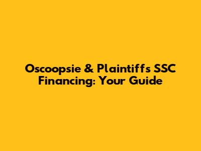 Oscoopsie & Plaintiff's SSC Financing: Your Guide