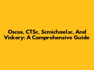 Oscos, CTSc, Scmichaelsc, And Vickery: A Comprehensive Guide