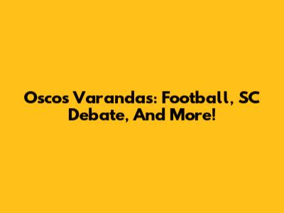 Oscos Varandas: Football, SC Debate, And More!