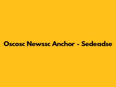 Oscosc Newssc Anchor - Sedeadse