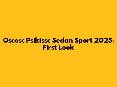 Oscosc Psikissc Sedan Sport 2025: First Look