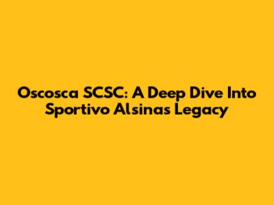 Oscosca SCSC: A Deep Dive Into Sportivo Alsina's Legacy