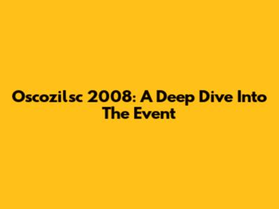 Oscozilsc 2008: A Deep Dive Into The Event