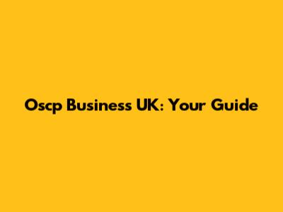 Oscp Business UK: Your Guide