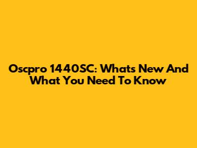 Oscpro 1440SC: What's New And What You Need To Know