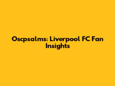 Oscpsalms: Liverpool FC Fan Insights