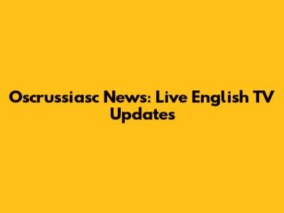 Oscrussiasc News: Live English TV Updates