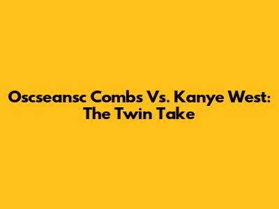Oscseansc Combs Vs. Kanye West: The Twin Take