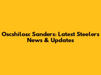 Oscshilosc Sanders: Latest Steelers News & Updates
