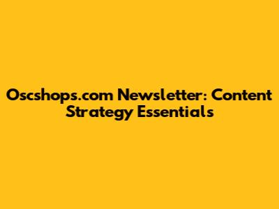 Oscshops.com Newsletter: Content Strategy Essentials
