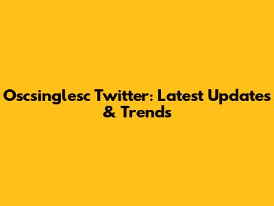 Oscsinglesc Twitter: Latest Updates & Trends