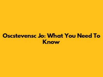 Oscstevensc Jo: What You Need To Know