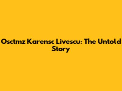 Osctmz Karensc Livescu: The Untold Story