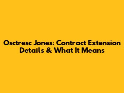 Osctresc Jones: Contract Extension Details & What It Means