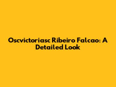 Oscvictoriasc Ribeiro Falcao: A Detailed Look
