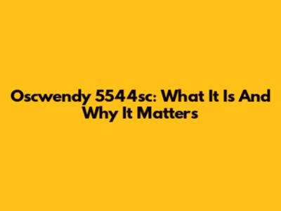 Oscwendy 5544sc: What It Is And Why It Matters