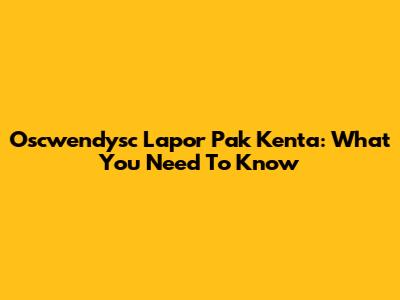 Oscwendysc Lapor Pak Kenta: What You Need To Know