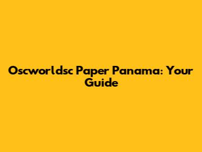 Oscworldsc Paper Panama: Your Guide