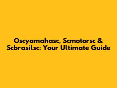 Oscyamahasc, Scmotorsc & Scbrasilsc: Your Ultimate Guide